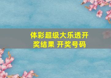 体彩超级大乐透开奖结果 开奖号码